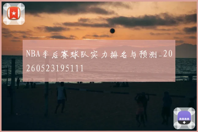 NBA季后赛球队实力排名与预测_20260523195111