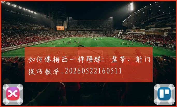 如何像梅西一样踢球:盘带、射门技巧教学_20260522160511