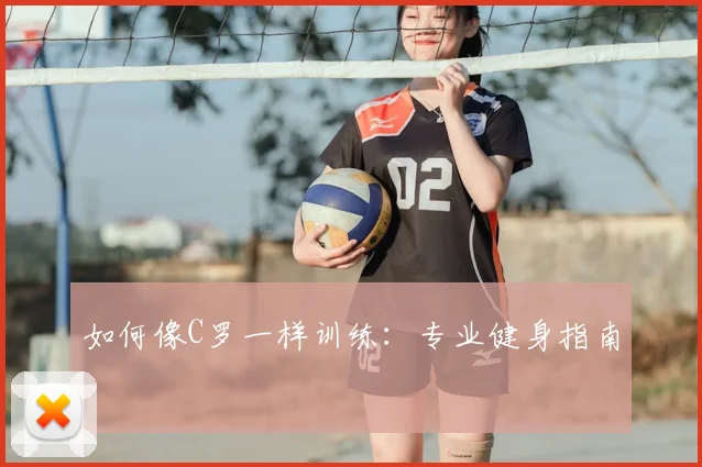 如何像C罗一样训练:专业健身指南