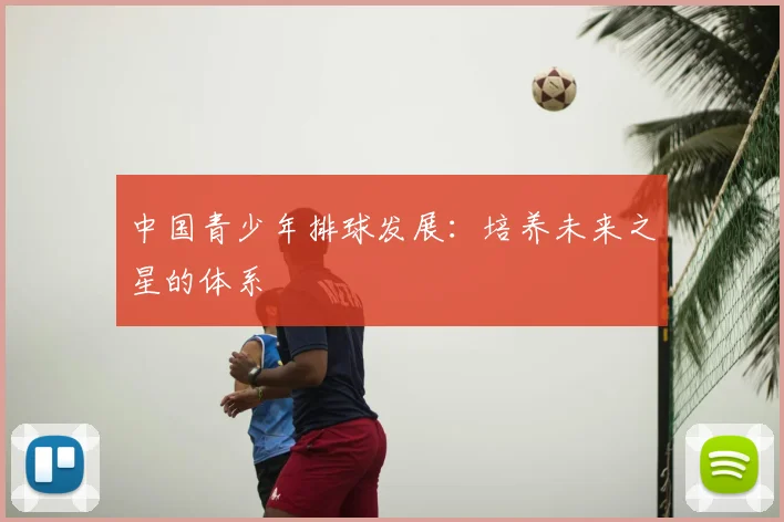 中国青少年排球发展：培养未来之星的体系
